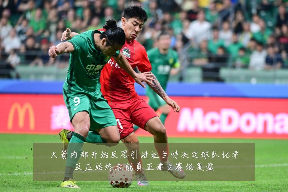 火箭内部开始反思引进杜兰特决定球队化学反应始终未能真正建立赛场复盘